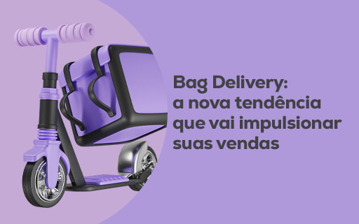 Bag Delivery: a nova tendência que vai impulsionar suas vendas