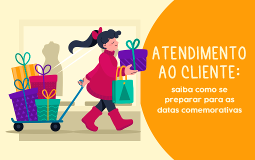 Atendimento ao cliente: saiba como se preparar para as datas comemorativas