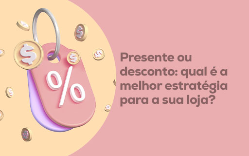 Presente ou desconto: qual é a melhor estratégia para a sua loja?