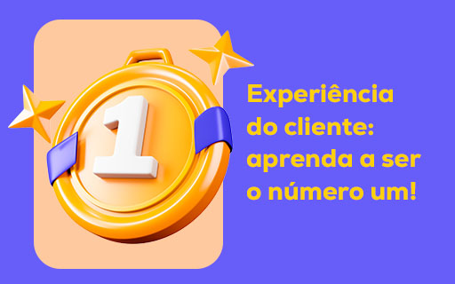 Experiência do cliente: aprenda a ser o número um!