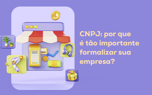 CNPJ: por que é tão importante formalizar sua empresa?