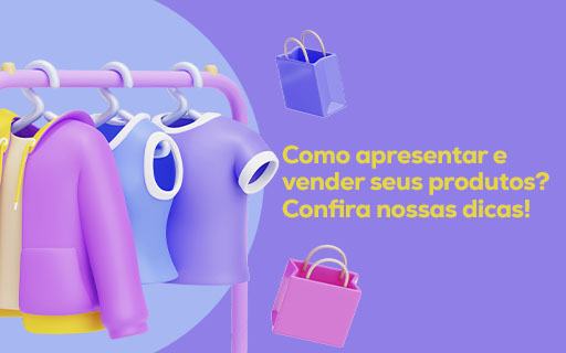 Como apresentar e vender seus produtos? Confira nossas dicas!