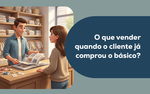 O que vender quando o cliente já comprou o básico?
