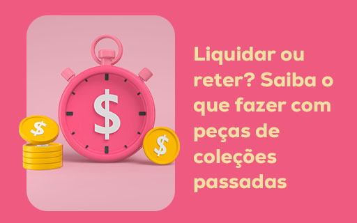 Liquidar ou reter? Saiba o que fazer com peças de coleções passadas