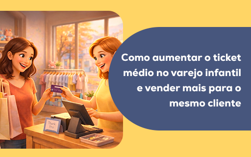 Como aumentar o ticket médio no varejo infantil e vender mais para o mesmo cliente