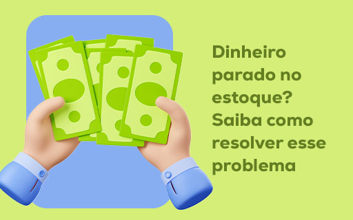 Dinheiro parado no estoque? Saiba como resolver esse problema